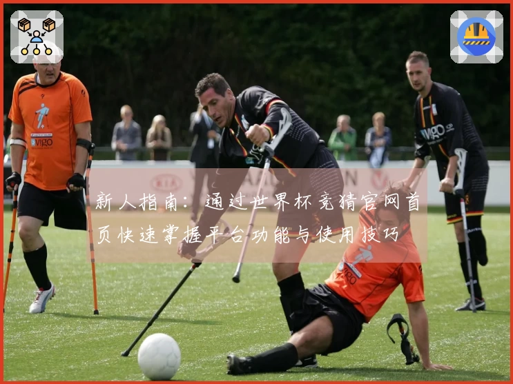 新人指南：通过世界杯竞猜官网首页快速掌握平台功能与使用技巧
